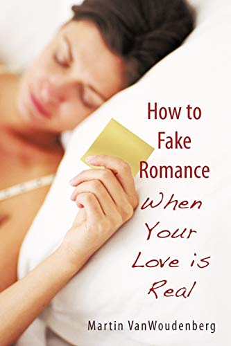 9781450257381: How to Fake Romance: When Your Love Is Real