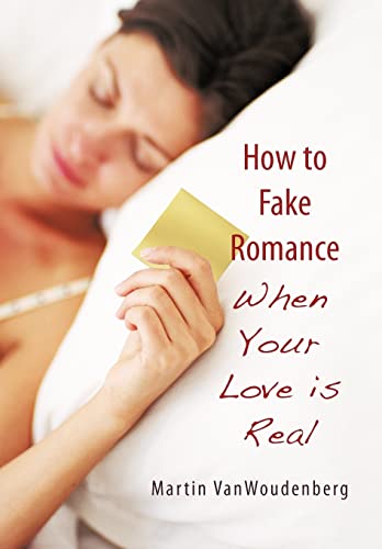 9781450257398: How to Fake Romance: When Your Love Is Real