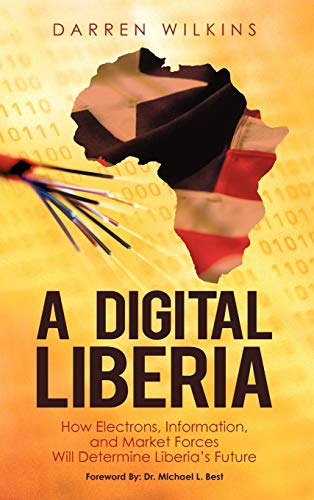 9781450258777: A Digital Liberia: How Electrons, Information, and Market Forces Will Determine Liberia's Future