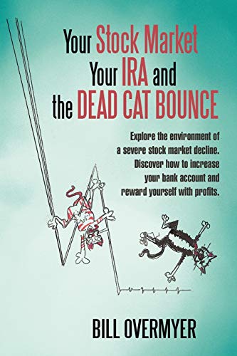 9781450264778: Your Stock Market Your IRA and THE DEAD CAT BOUNCE: Explore the environment of a severe stock market decline. Discover how to increase your bank account and reward yourself with profits.