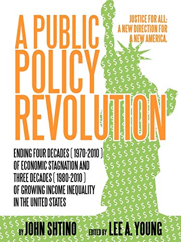 Stock image for A Public Policy Revolution: Ending Four Decades (1970-2010) of Economic Stagnation and Three Decades (1980-2010) of Growing Income Inequality In the United States: Justice for All: A New Direction for sale by Lucky's Textbooks