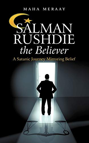 Salman Rushdie the Believer : A Satanic Journey Mirroring Belief - Maha Meraay