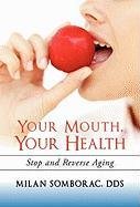 Your Mouth, Your Health: Stop and Reverse Aging - Somborac, Milan