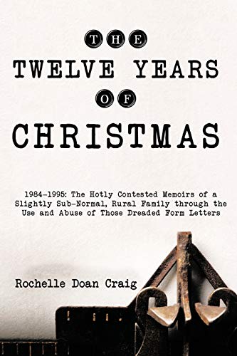 Stock image for The Twelve Years Of Christmas: 1984-1995: The Hotly Contested Memoirs of a Slightly Sub-Normal, Rural Family through the Use and Abuse of Those Dreaded Form Letters for sale by Lucky's Textbooks