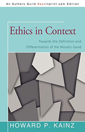 9781450276399: Ethics in Context: Towards the Definition and Differentiation of the Morally Goo: Towards the Definition and Differentiation of the Morally Good