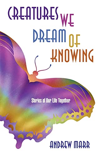 Creatures We Dream of Knowing: Stories of Our Life Together (9781450280716) by Marr, Andrew Andrew