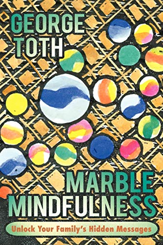 Marble Mindfulness: Unlock Your Family's Hidden Messages [Soft Cover ] - Toth, George