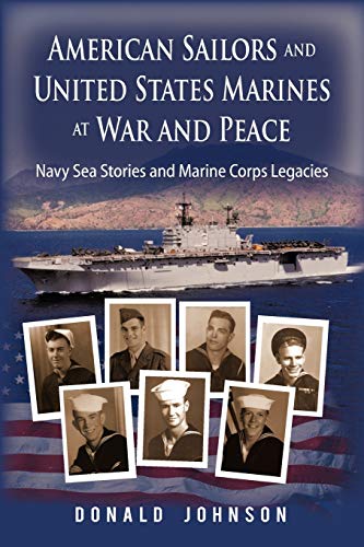 American Sailors and United States Marines at War and Peace: Navy Sea Stories and Marine Corps Legacies (9781450284233) by Johnson, Donald