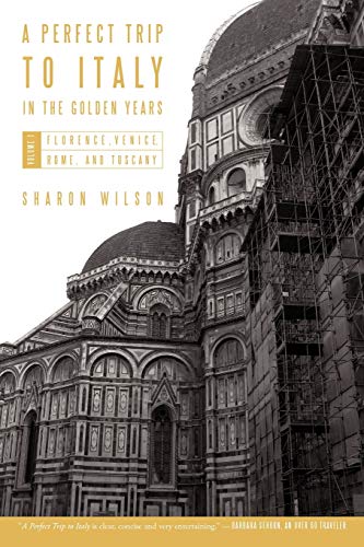 A Perfect Trip to Italy-in the Golden Years: Volume 1: Florence, Venice, Rome, and Tuscany - Wilson, Sharon