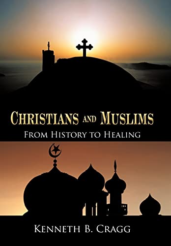 9781450285209: Christians and Muslims: From History to Healing
