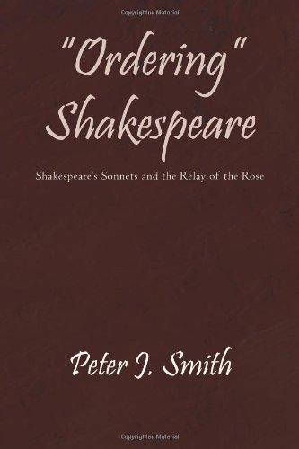 Ordering Shakespeare: Shakespeare's Sonnets and the Relay of the Rose (9781450288941) by Smith, Peter J.