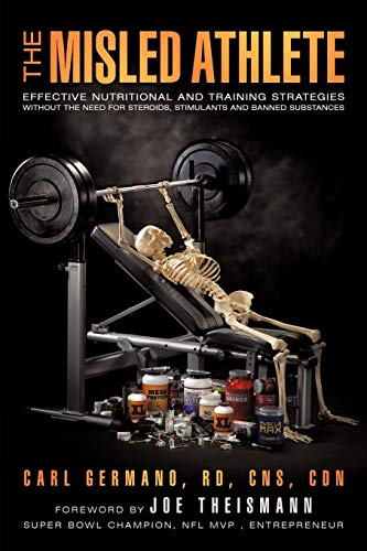 The Misled Athlete: Effective Nutritional and Training Strategies Without the Need for Steroids, ...