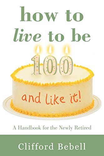 Stock image for How to Live to Be 100-and Like It!: A Handbook for the Newly Retired for sale by ThriftBooks-Atlanta