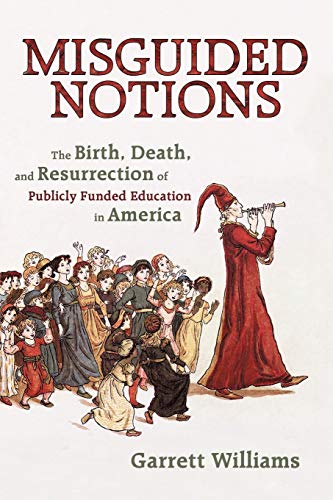 Stock image for Misguided Notions: The Birth, Death, and Resurrection of Publicly Funded Education in America for sale by ThriftBooks-Atlanta