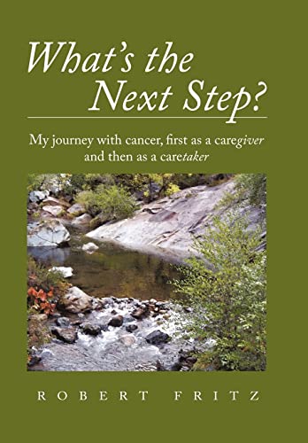 What's the Next Step?: My Journey with Cancer as a Caregiver and Then as a Caretaker (9781450296304) by Fritz, Robert