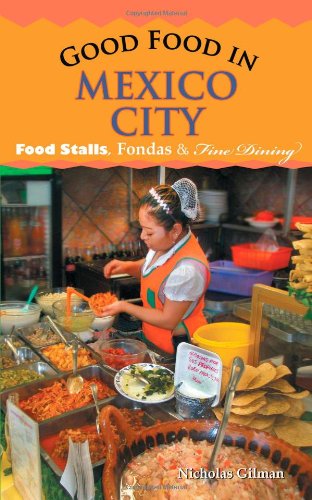 Stock image for Good Food in Mexico City: Food Stalls, Fondas and Fine Dining for sale by ThriftBooks-Atlanta