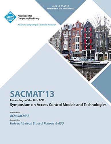 9781450322843: SACMAT 13 Proceedings of the 18th ACM Symposium on Access Control Models and Technologies