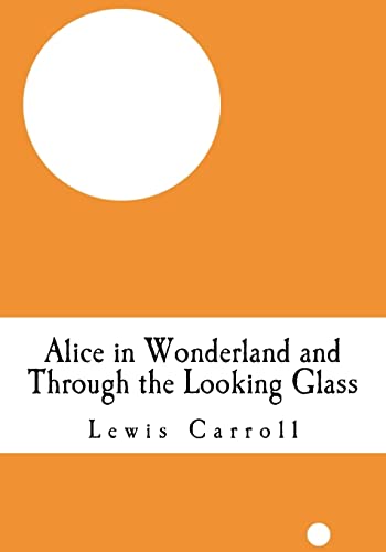 Alice in Wonderland and Through the Looking Glass: (Alice's Adventure in Wonderland and Lewis Carroll Through the Looking Glass) (9781450507424) by Carroll, Lewis