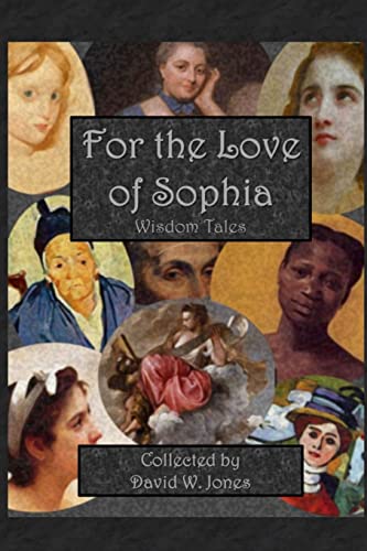 For the Love of Sophia: Wisdom Stories from Around the World and Across the Ages (9781450509671) by Jones, David W.