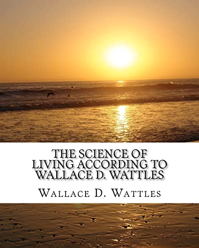 The Science of Living according to Wallace D. Wattles (9781450510943) by Wattles, Wallace D.; El Bey, Z.