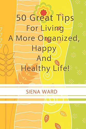 Beispielbild fr 50 Great Tips For Living A More Organized, Happy And Healthy Life!: How To Reduce Stress, Get Organized, Be Fit, Travel Well And Other Tips For Living Life To The Fullest zum Verkauf von THE SAINT BOOKSTORE