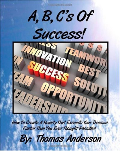 A, B, C's of Success!: How to Create a Reality That Exceeds Your Dreams, Faster Than You Ever Thought Possible! (9781450533836) by Anderson, Thomas