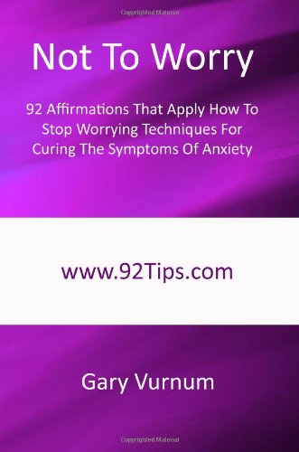 Stock image for Not To Worry: 92 Affirmations That Apply How To Stop Worrying Techniques For Curing The Symptoms Of Anxiety for sale by ThriftBooks-Atlanta