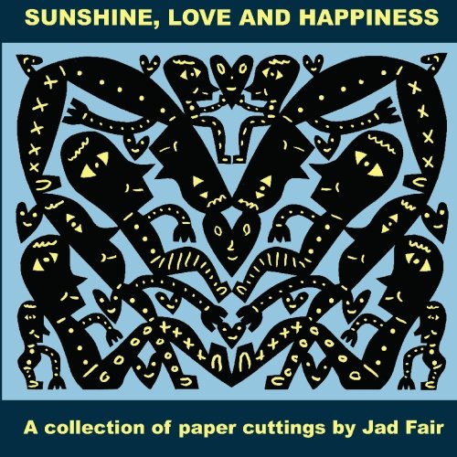 Sunshine, Love and Happiness: A collection of paper cuttings by Jad Fair (9781450542012) by Fair, Jad