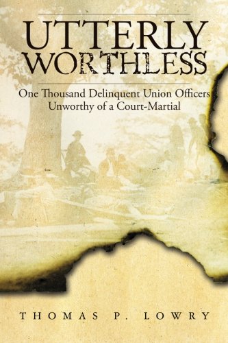Stock image for Utterly Worthless: One Thousand Delinquent Union Officers Unworthy of a Court-Martial for sale by Wonder Book