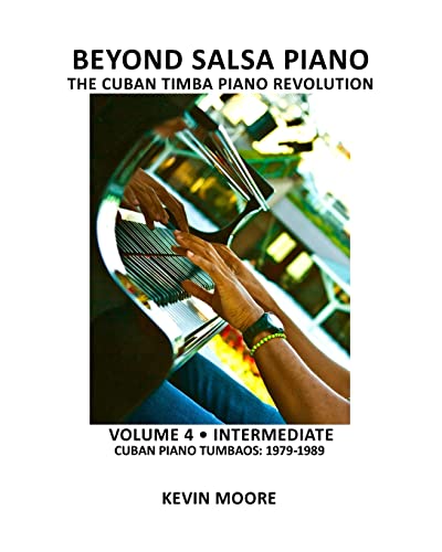 Beyond Salsa Piano: The Cuban Timba Piano Revolution: Volume 4 - Intermediate - Cuban Piano Tumbaos: 1979-1989 (9781450545556) by Moore, Kevin