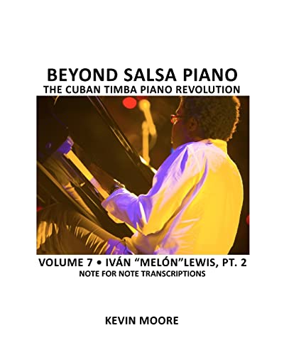 Beyond Salsa Piano: The Cuban Timba Piano Revolution: Volume 7- IvÃ¡n "MelÃ³n" Lewis, Part 2 (9781450545631) by Moore, Kevin