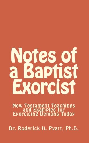 Stock image for Notes of a Baptist Exorcist: New Testament Teachings and Examples for Exorcising Demons Today for sale by Lucky's Textbooks
