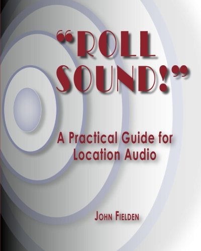 Imagen de archivo de Roll Sound!": A Practical Guide for Location Audio a la venta por SecondSale