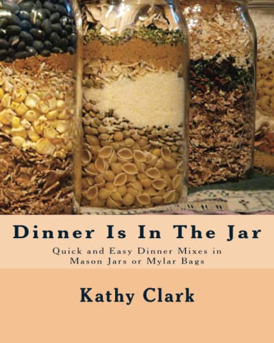 Dinner Is In The Jar: Quick and Easy Dinner Mixes in Mason Jars or Mylar Bags (bw) (9781450550925) by Clark, Kathy
