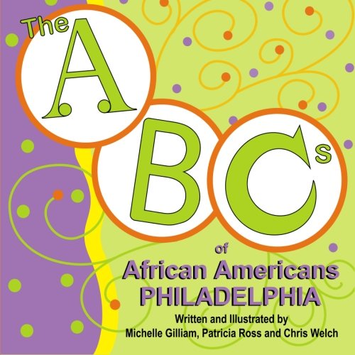 The ABC's of African Americans Philadelphia (9781450553186) by Gilliam, Michelle; Ross, Patricia; Welch, Chris