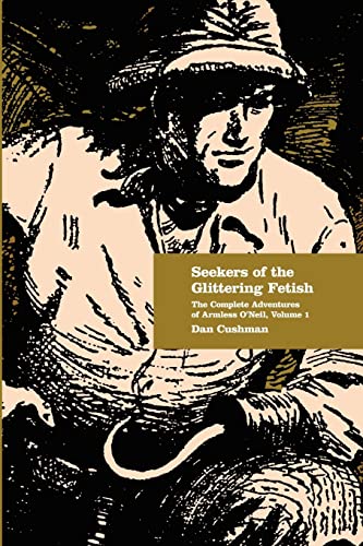Seekers of the Glittering Fetish: The Complete Adventures of Armless O'Neil, Volume 1 (9781450555272) by Cushman, Dan; Moring, Matthew