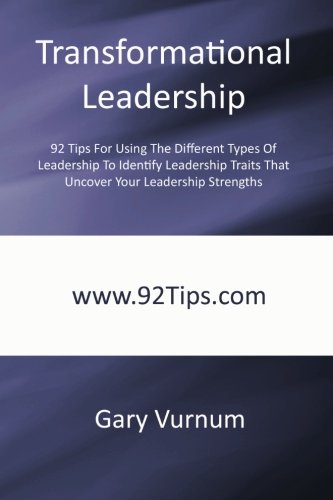 Beispielbild fr Transformational Leadership: 92 Tips For Using The Different Types Of Leadership To Identify Leadership Traits That Uncover Your Leadership Strengths zum Verkauf von SecondSale