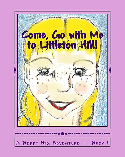 Stock image for Come, Go with Me to Littleton Hill!: A Berry Big Adventure - Book 1 (Berry Big Adventures) for sale by Lucky's Textbooks