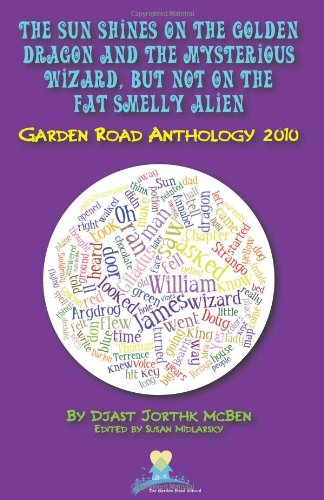 Stock image for The Sun Shines on the Golden Dragon and the Mysterious Wizard, But Not on the Fat Smelly Alien: Garden Road Anthology 2010 for sale by Revaluation Books