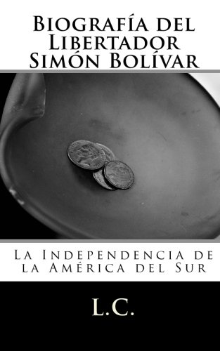 9781450577205: Biografa del Libertador Simn Bolvar: La Independencia de la Amrica del Sur