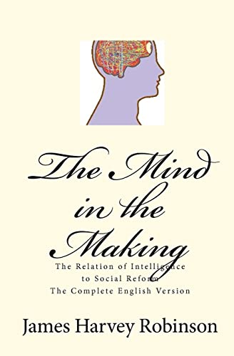 Imagen de archivo de The Mind in the Making: The Relation of Intelligence to Social Reform - Complete English Version a la venta por ThriftBooks-Atlanta