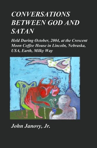 Stock image for Conversations between God and Satan: Held at the Crescent Moon Coffee House in Lincoln, Nebraska, USA, Earth, Milky Way for sale by ThriftBooks-Atlanta