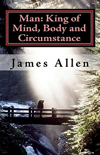 Man: King of Mind, Body and Circumstance: Mastering the Laws of Happiness, Inner Power and Prosperity (9781450581943) by Allen, James