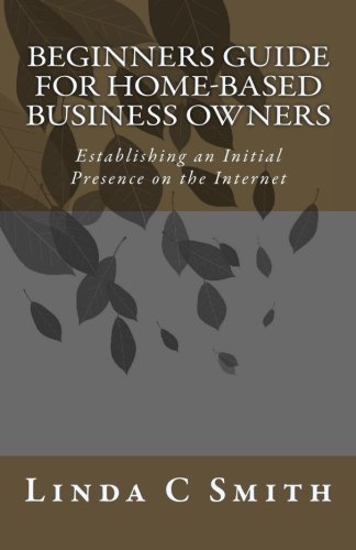 Beginners Guide for Home-Based Business Owners: Establishing an Initial Presence on the Internet (9781450582179) by Smith, Linda C
