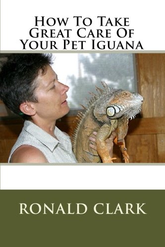 How To Take Great Care Of Your Pet Iguana (9781450587471) by Clark, Ronald