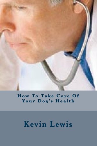 How To Take Care Of Your Dog's Health (9781450594837) by Lewis, Kevin