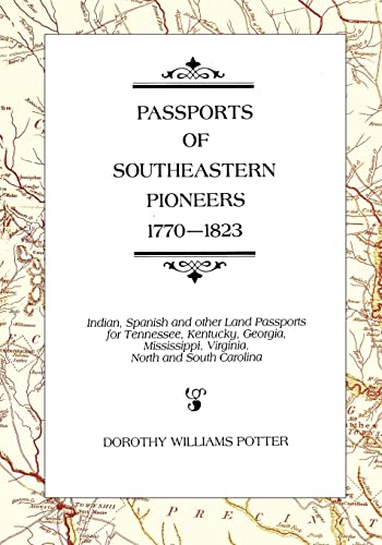 Imagen de archivo de Passports of Southeastern Pioneers, 1770-1823: Indian, Spanish and Other Land Passports for Tennessee, Kentucky, Georgia, Mississippi, Virginia, North and South Carolina a la venta por Lucky's Textbooks