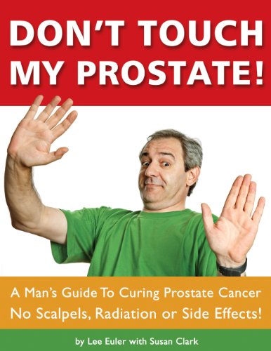 9781450708043: Dont Touch My Prostate! A Man's Guide to Curing Prostate Cancer No Scalpels, Radiation or Side Effects!