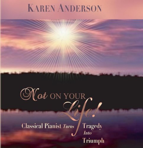 Not On Your Life! Classsical Pianist Turns Tragedy Into Triumph--Audio Book (9781450713795) by Karen Anderson