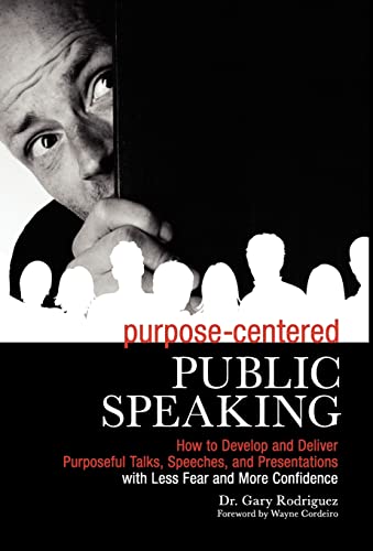 Stock image for Purpose-Centered Public Speaking: How to Develop and Deliver Purposeful Talks, Speeches, and Presentations with Less Fear and More Confidence for sale by St Vincent de Paul of Lane County